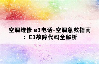 空调维修 e3电话-空调急救指南：E3故障代码全解析